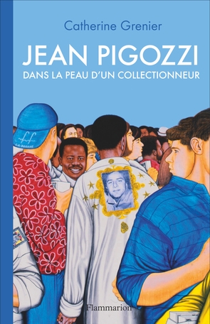 Dans la peau d’un collectionneur – Catherine Grenier, Jean Pigozzi